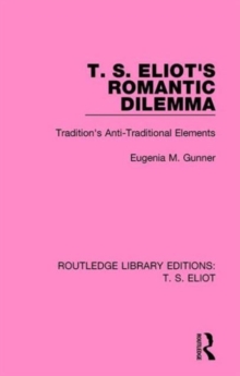 T. S. Eliot's Romantic Dilemma : Tradition's Anti-Traditional Elements