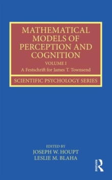 Mathematical Models of Perception and Cognition Volume I : A Festschrift for James T. Townsend