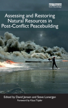 Assessing and Restoring Natural Resources In Post-Conflict Peacebuilding