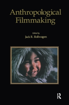 Anthropological Filmmaking : Anthropological Perspectives on the Production of Film and Video for General Public Audiences
