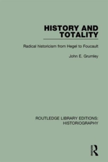 History and Totality : Radical Historicism From Hegel to Foucault