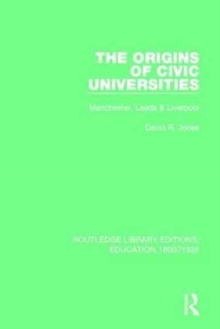 The Origins of Civic Universities : Manchester, Leeds and Liverpool