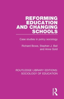 Reforming Education and Changing Schools : Case studies in policy sociology