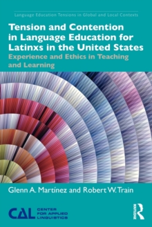 Tension and Contention in Language Education for Latinxs in the United States : Experience and Ethics in Teaching and Learning