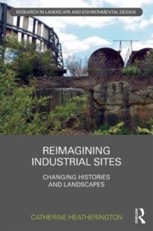 Reimagining Industrial Sites : Changing Histories and Landscapes