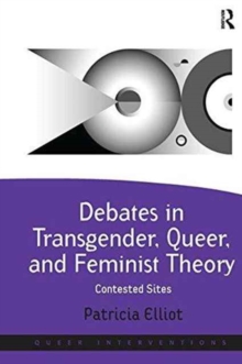 Debates in Transgender, Queer, and Feminist Theory : Contested Sites