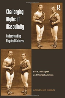 Challenging Myths of Masculinity : Understanding Physical Cultures