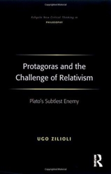Protagoras and the Challenge of Relativism : Plato's Subtlest Enemy