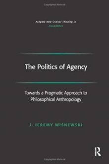 The Politics of Agency : Toward a Pragmatic Approach to Philosophical Anthropology