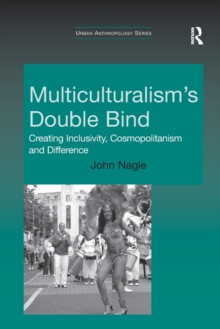 Multiculturalism's Double-Bind : Creating Inclusivity, Cosmopolitanism and Difference