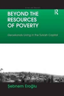 Beyond the Resources of Poverty : Gecekondu Living in the Turkish Capital