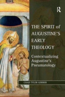 The Spirit of Augustine's Early Theology : Contextualizing Augustine's Pneumatology