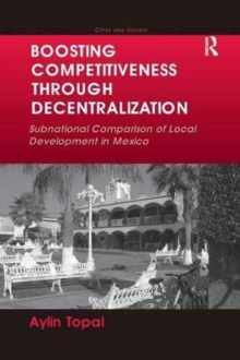 Boosting Competitiveness Through Decentralization : Subnational Comparison of Local Development in Mexico