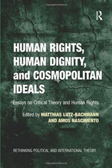 Human Rights, Human Dignity, and Cosmopolitan Ideals : Essays on Critical Theory and Human Rights