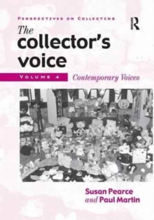 The Collector's Voice : Critical Readings in the Practice of Collecting: Volume 4: Contemporary Voices