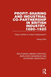 Profit-sharing and Industrial Co-partnership in British Industry, 1880-1920 : Class Conflict or Class Collaboration?