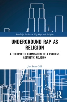 Underground Rap as Religion : A Theopoetic Examination of a Process Aesthetic Religion