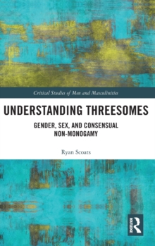 Understanding Threesomes : Gender, Sex, and Consensual Non-Monogamy