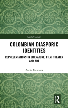 Colombian Diasporic Identities : Representations in Literature, Film, Theater and Art