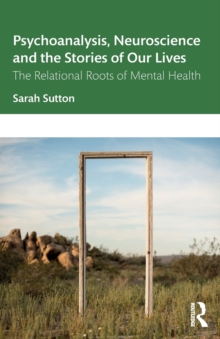 Psychoanalysis, Neuroscience and the Stories of Our Lives : The Relational Roots of Mental Health