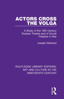 Actors Cross the Volga : A Study of the 19th Century Russian Theatre and of Soviet Theatres in War