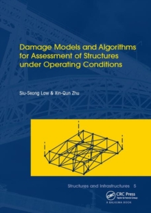 Damage Models and Algorithms for Assessment of Structures under Operating Conditions : Structures and Infrastructures Book Series, Vol. 5
