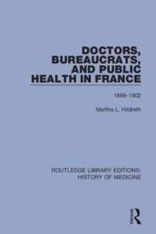 Doctors, Bureaucrats, and Public Health in France : 1888-1902