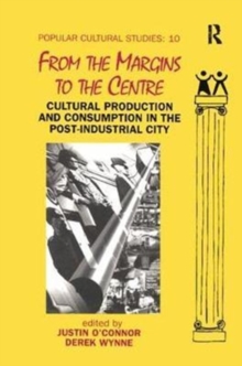 From the Margins to the Centre : Cultural Production and Consumption in the Post-Industrial City