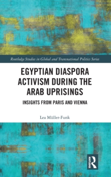 Egyptian Diaspora Activism During the Arab Uprisings : Insights from Paris and Vienna