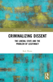 Criminalizing Dissent : The Liberal State and the Problem of Legitimacy