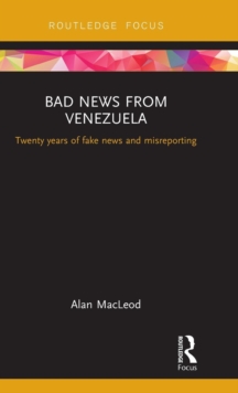 Bad News from Venezuela : Twenty years of fake news and misreporting