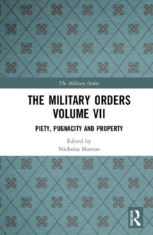 The Military Orders Volume VII : Piety, Pugnacity and Property