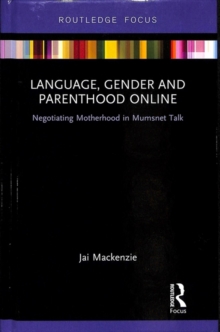 Language, Gender and Parenthood Online : Negotiating Motherhood in Mumsnet Talk