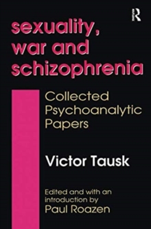 Sexuality, War, and Schizophrenia : Collected Psychoanalytic Papers