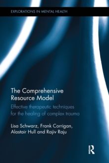 The Comprehensive Resource Model : Effective therapeutic techniques for the healing of complex trauma