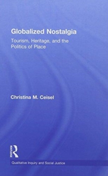 Globalized Nostalgia : Tourism, Heritage, and the Politics of Place