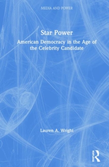 Star Power : American Democracy in the Age of the Celebrity Candidate