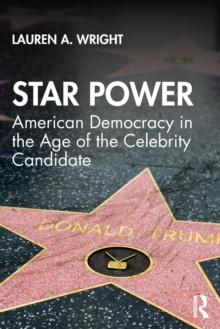 Star Power : American Democracy in the Age of the Celebrity Candidate