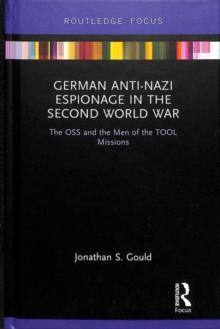 German Anti-Nazi Espionage in the Second World War : The OSS and the Men of the TOOL Missions
