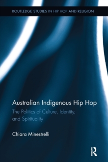 Australian Indigenous Hip Hop : The Politics of Culture, Identity, and Spirituality