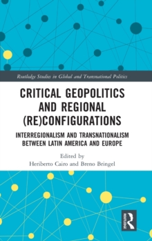 Critical Geopolitics and Regional (Re)Configurations : Interregionalism and Transnationalism Between Latin America and Europe