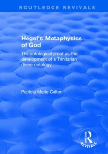 Hegel's Metaphysics of God : The Ontological Proof as the Development of a Trinitarian Divine Ontology