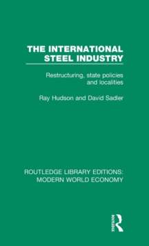 The International Steel Industry : Restructuring, State Policies and Localities