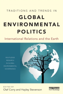 Traditions and Trends in Global Environmental Politics : International Relations and the Earth