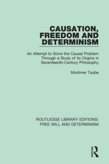 Causation, Freedom and Determinism : An Attempt to Solve the Causal Problem Through a Study of its Origins in Seventeenth-Century Philosophy