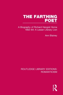The Farthing Poet : A Biography of Richard Hengist Horne 1802-84: A Lesser Literary Lion