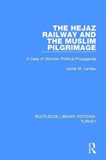 The Hejaz Railway and the Muslim Pilgrimage : A Case of Ottoman Political Propaganda
