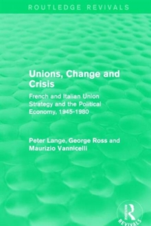Unions, Change and Crisis : French and Italian Union Strategy and the Political Economy, 1945-1980