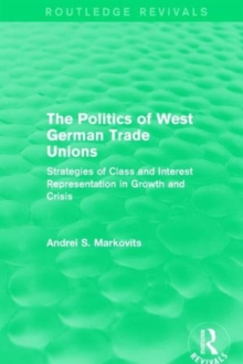 The Politics of West German Trade Unions : Strategies of Class and Interest Representation in Growth and Crisis