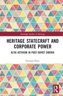 Heritage Statecraft and Corporate Power : Altai Activism in Post-Soviet Siberia